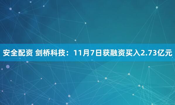 安全配资 剑桥科技：11月7日获融资买入2.73亿元